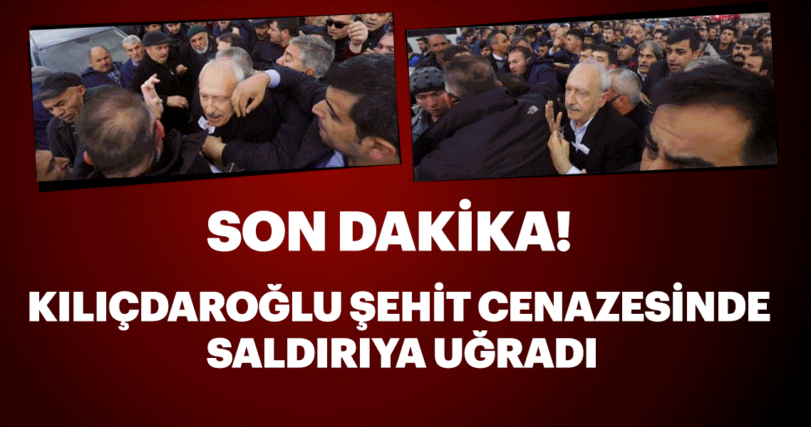 CHP lideri Kılıçdaroğlu’na şehit cenazesinde saldırı...
