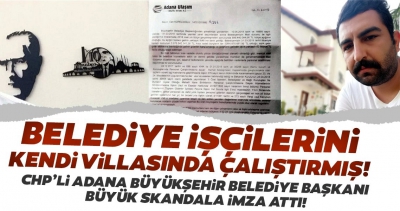CHP'li Adana Büyükşehir Belediye Başkanı, belediye işçilerini villasında çalıştırdı.
