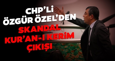 CHP'li Özgür Özel'den Kur'an-ı Kerim'e saygısızlık....