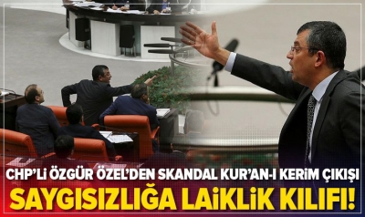 CHP'li Özgür Özel'den Kur'an-ı Kerim'e saygısızlık