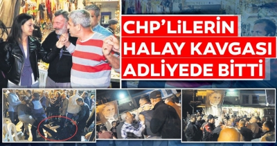 CHP'lilerin halay kavgası adliyede bitti!..