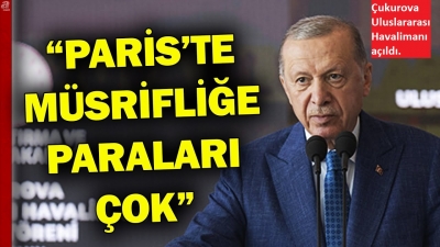 Çukurova Uluslararası Havalimanı açıldı... Erdoğan'dan muhalefete tepki: Borçlara para yok, Paris'te keyif çatmaya gelince paranın sınırı yok 