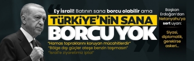 Cumhurbaşkanı Erdoğan'dan İsrail'e çok sert tepki: Türkiye'nin sana borcu yok!