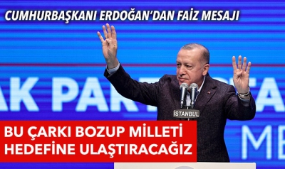 Cumhurbaşkanı Erdoğan'dan faiz mesajı: Bu çarkı bozacak, milleti asli noktadaki hedeflerine ulaştıracağız