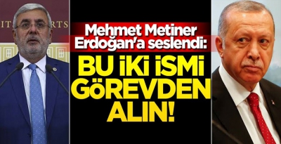 Mehmet Metiner,Başkan Erdoğan'a seslendi: Bu iki ismi görevden alın!