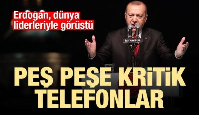 Cumhurbaşkanı Erdoğan dünya liderleriyle görüştü! Peş peşe telefonlar.