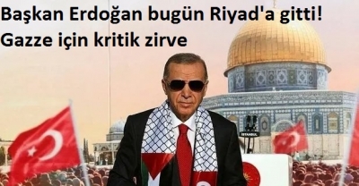Cumhurbaşkanı Erdoğan bugün Riyad'a gitti! Gazze için kritik zirve