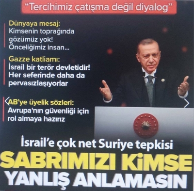 Cumhurbaşkanı Erdoğan'dan İsrail'e Suriye uyarısı: Sabrımızı kimse yanlış anlamasın