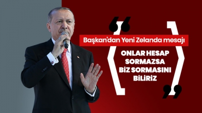Cumhurbaşkanı Erdoğan: Yeni Zelanda hesap sormazsa biz sormasını biliriz
