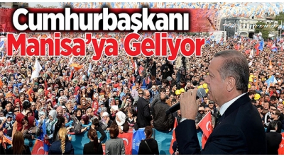 Cumhurbaşkanı Erdoğan Manisa'ya Geliyor
