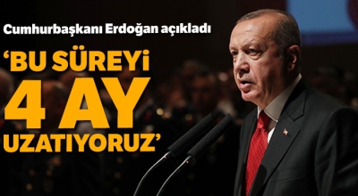 Cumhurbaşkanı Erdoğan açıkladı: O süre 4 ay uzatıldı.