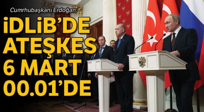 Cumhurbaşkanı Erdoğan: İdlib'de, bu gece 00.01 itibariyle ateşkes yürürlüğe girecektir