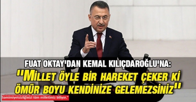 Cumhurbaşkanı Yardımcısı Fuat Oktay'dan Kemal Kılıçdaroğlu'na: Millet öyle bir hareket çeker ki...