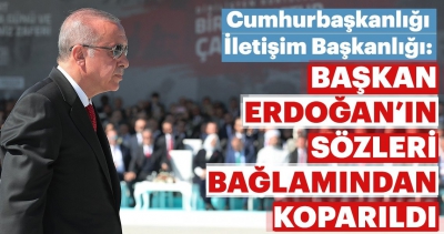 Cumhurbaşkanlığı İletişim Başkanlığı: Başkan Erdoğan'ın sözleri bağlamından koparıldı.