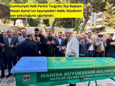 Cumhuriyet Halk Partisi Turgutlu İlçe Başkanı Hasan Ayma'nın kayınpederi,A Hakkı Düzdemir son yolculuğuna uğurlandı!.