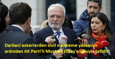 Darbeci askerlerden sivil mahkeme yasasının ardından AK Parti'li Mustafa Elitaş'a oğluyla tehdit!......