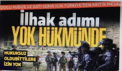 Dışişleri Bakanlığı: İsrail'in Batı Şeria'nın ilhakına yönelik attığı adım yok hükmündedir!