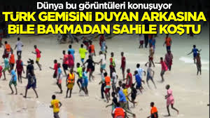 Dünya bu görüntüleri konuşuyor: Türk gemisini duyan arkasına bile bakmadan sahile koştu