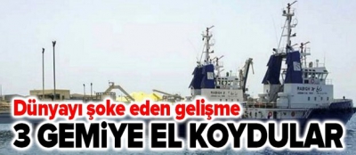 Dünyayı şoke eden açıklama: 3 gemiye el koyduk.