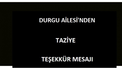      DURGU AİLESİ'NDEN TAZİYE TEŞEKKÜR MESAJI 