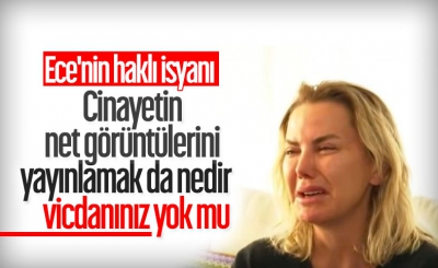 Ece Erken, cinayet anının yayınlanmasına tepki gösterdi