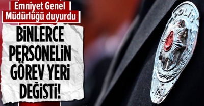 Emniyet Genel Müdürlüğünden son dakika açıklaması! Binlerce personelin görev yeri değişti!