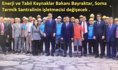 Enerji ve Tabii Kaynaklar Bakanı Bayraktar, Soma Termik Santralinin işletmecisi değişecek.
