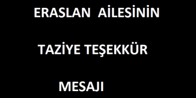ERASLAN AİLESİ’NDEN TAZİYE TEŞEKKÜR MESAJI.