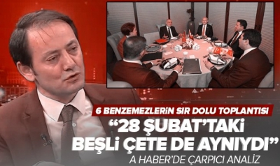 Erdoğan karşıtı koalisyon toplantısıyla ilgili çarpıcı yorum: 28 Şubat'taki beşli çete de aynıydı