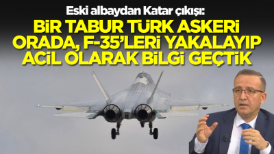 Eski albaydan Katar çıkışı: Bir tabur Türk askeri orada, F-35'leri yakalayıp acil olarak bilgi geçtik