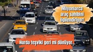 Eski arabası olan vatandaşların merakla beklediği haberi verdi: Hurda teşviki...