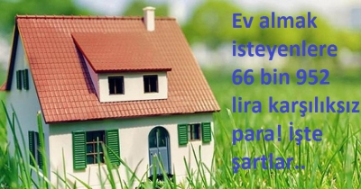 Ev almak isteyenlere 66 bin 952 lira karşılıksız para! İşte şartlar..