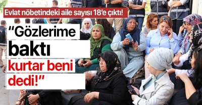 Evlat nöbetindeki acılı ailelerin sayısı 18'e çıktı!.