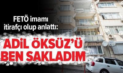 FETÖ imami itirafçı olup anlattı: Adil Öksüz’ü ben sakladım.