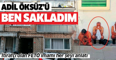 FETÖ imamı itirafçı oldu: Adil Öksüz’ü ben sakladım.