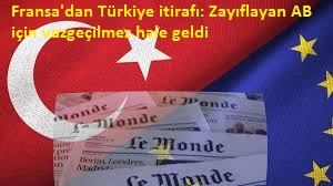 Fransa'dan Türkiye itirafı: Zayıflayan AB için vazgeçilmez hale geldi