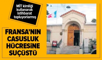 Fransa’nın casusluk hücresine suçüstü! MİT kimliği kullanarak.....