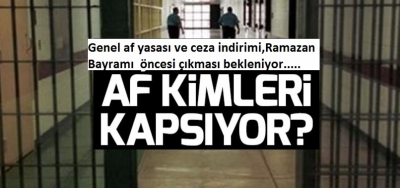 Genel af yasası ve ceza indirimi,Ramazan Bayramı  öncesi çıkması bekleniyor..