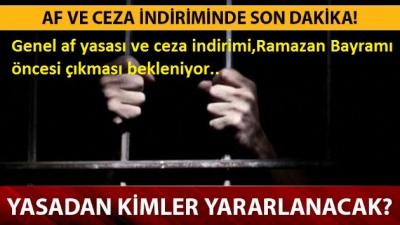 Genel af yasası ve ceza indirimi,Ramazan Bayramı  öncesi çıkması bekleniyor..