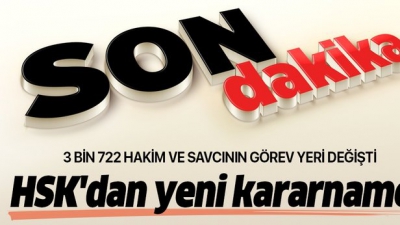 Hakimler ve Savcılar Kurulu Kararnamesi: 3.722 Hakim ve Savcının Görev Yeri Değişti.