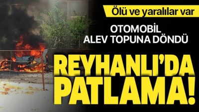 Hatay Reyhanlı'da bir araçta patlama: 3 Ölü ve yaralılar var..