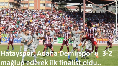 Hatayspor, Adana Demirspor'u  3-2 mağlup ederek ilk finalist oldu..