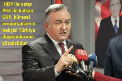 'HDP ile yatıp PKK ile kalkan CHP, küresel emperyalizmin bekçisi Türkiye düşmanlarının sözcüsüdür'...