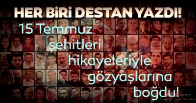 Her biri destan yazdı! İşte gözyaşlarına boğan hikayeleriyle 15 Temmuz şehitlerimiz..