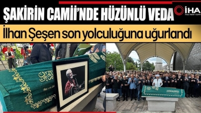 İlhan Şeşen son yolculuğuna uğurlandı! Cenaze töreninde talihsiz olay