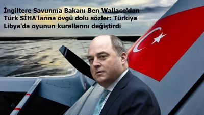 İngiltere Savunma Bakanı: Türk İHA'ları oyunu değiştirdi