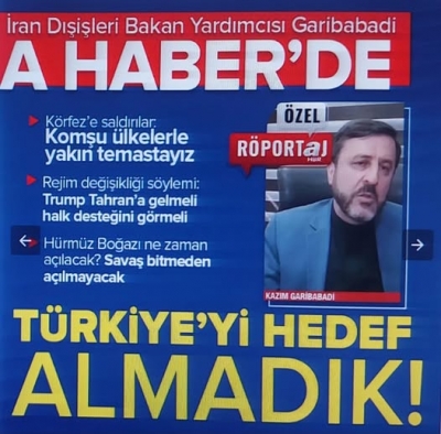  İran Dışişleri Bakanı Yardımcısı Kazım Garibabadi A Haber'de açıkladı: Türkiye'yi hedef almamız için bir sebep yok