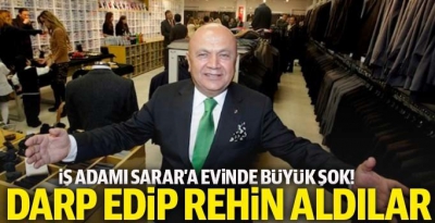 İş adamı Cemalettin Sarar'a büyük şok: Eşi ile rehin alındı, evi soyuldu.