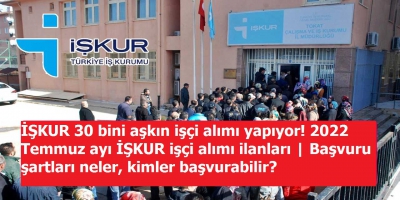 İŞKUR 30 bini aşkın işçi alımı yapıyor! 2022 Temmuz ayı İŞKUR işçi alımı ilanları | Başvuru şartları neler, kimler başvurabilir?