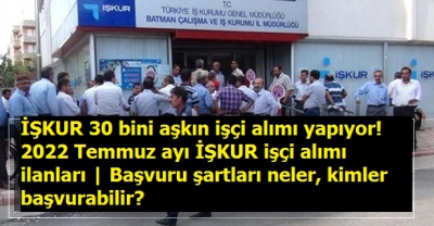 İŞKUR 30 bini aşkın işçi alımı yapıyor! 2022 Temmuz ayı İŞKUR işçi alımı ilanları | Başvuru şartları neler, kimler başvurabilir?